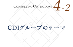 CONSULTING ORTHODOXY 4-2 CDIについて知る CDIグループのテーマ